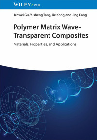 Junwei Gu , Yusheng Tang , Jie Kong , Jing Dang — Polymer Matrix Wave-Transparent Composites: Materials, Properties, and Applications