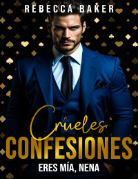 Rebecca Baker — Crueles confesiones: Tú eres mía, nena (Spanish Edition)