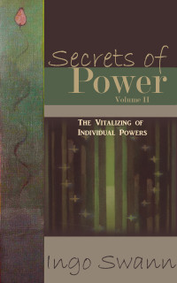 Ingo Swann — Secrets of Power II: The Vitalizing of Individual Powers