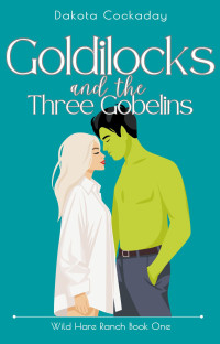 Cockaday, Dakota — Goldilocks and the Three Gobelins: Wild Hare Ranch Book One (Wild Hare Ranch Gentlemen's Club 1)