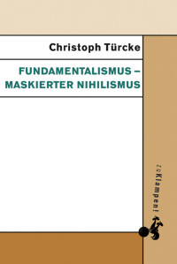 Türcke, Christoph — Fundamentalismus – maskierter Nihilismus