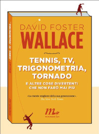 David Foster Wallace — Tennis, tv, trigonometria, tornado (e altre cose divertenti che non farò mai più)