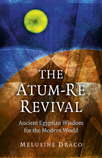 Melusine Draco — The Atum-Re Revival: Ancient Egyptian Wisdom for the Modern World