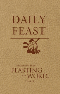 Caldwell, Elizabeth;Bostrom, Kathleen Long.; — Daily Feast: Meditations From Feasting on the Word, Year B