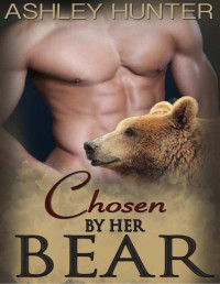 Ashley Hunter — Romance: Chosen By Her Bear: A BBW Paranormal Shape Shifter Romance Standalone