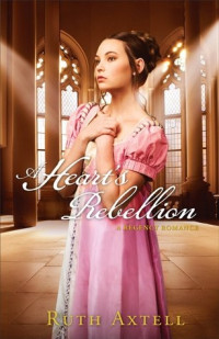 Ruth Axtell [Axtell, Ruth] — A Heart's Rebellion