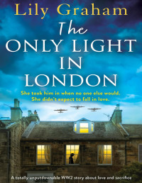 Lily Graham — The Only Light in London: A totally unputdownable WW2 story about love and sacrifice