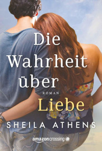 Athens, Sheila — Die Wahrheit über Liebe (German Edition)