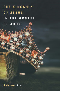 Sehyun Kim; — The Kingship of Jesus in the Gospel of John