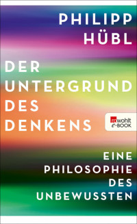 Philipp Hübl — Der Untergrund des Denkens