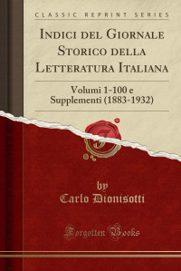 Carlo Dionisotti — Indici del Giornale Storico della Letteratura Italiana: Volumi 1-100 e Supplementi (1883-1932) (Classic Reprint) (Italian Edition)