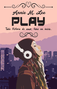 Annie M. Lee — Play. Toda historia de amor, tiene un inicio... 