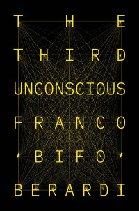 Franco Bifo Berardi; — The Third Unconscious