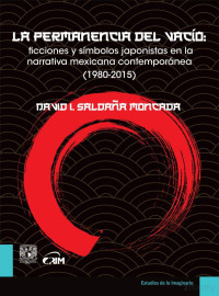 David I. Saldaña Moncada — La permanencia del vacío: ficciones y símbolos japonistas en la narrativa mexicana contemporánea (1980-2015)