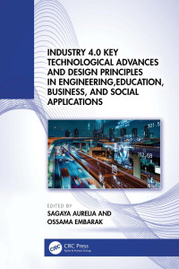 Sagaya Aurelia & Ossama Embarak — Industry 4.0 Key Technological Advances and Design Principles in Engineering, Education, Business, and Social Applications