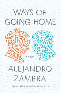 Alejandro Zambra, Megan McDowell (translation) — Ways of Going Home