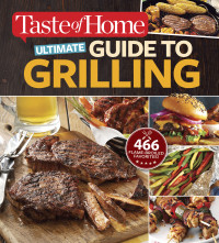 Editors at Taste of Home — Taste of Home Ultimate Guide to Grilling