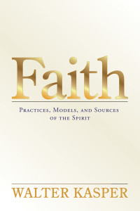 Walter Kasper, Author — Faith: Practices, Models, and Sources of the Spirit