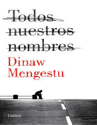 Dinaw Mengestu [Mengestu, Dinaw] — Todos nuestros nombres