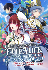 Chii Kurusu — I Reincarnated As Evil Alice, So the Only Thing I’m Courting Is Death! Volume 2