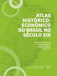 Luiz Fernando Saraiva & Wagner Nabarro & Pérola Goldfeder — Atlas histórico-econômico do Brasil no século XIX