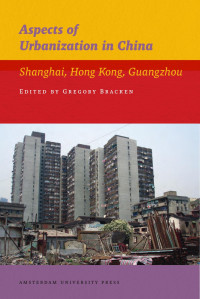 Bracken, Gregory — Aspects of Urbanization in China: Shanghai, Hong Kong, Guangzhou