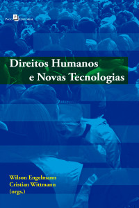 Wilson Engelmann; & Cristian Wittman (orgs.) — Direitos Humanos e novas tecnologias