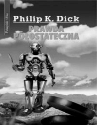 DICK PHILIP K. — Prawda polostateczna