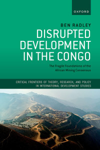 Editors: Andrew Fischer, Naomi Hossain, Briony Jones, Alfredo Saad Filho, Benjamin Selwyn, and Fiona Tregenna — Disrupted Development in the Congo : The Fragile Foundations of the African Mining Consensus