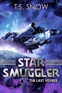 T.S. Snow [Snow, T.S.] — The Last Voyage (Star Smuggler Book 1)