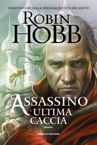 Robin Hobb — L'assassino. L'ultima caccia - Trilogia di Fitz e del Matto vol. 3 (Fanucci Editore) (Italian Edition)