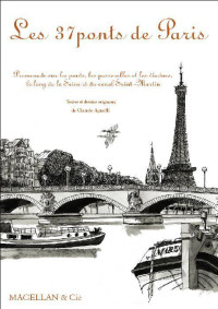 Claude Agnelli [Agnelli, Claude] — Les 37 ponts de Paris - Promenade sur les ponts, les passerelles et les viaducs, le long de la Seine et du canal Saint-Martin