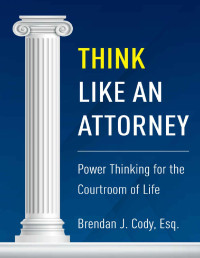 Brendan Cody — Think Like an Attorney: Power Thinking for the Courtroom of Life