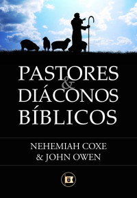 Nehemiah Coxe & John Owen — Pastores & Diáconos Bíblicos