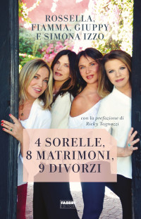 Simona Izzo, Rossella Izzo, Giuppy Izzo, Fiamma Izzo & Fiamma Izzo & Giuppy Izzo & Simona Izzo — 4 sorelle, 8 matrimoni, 9 divorzi