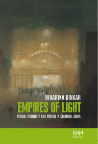 Niharika Dinkar — Empires of light: Vision, visibility and power in colonial India