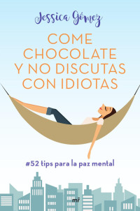 Jessica Gómez — Come chocolate y no discutas con itiotas