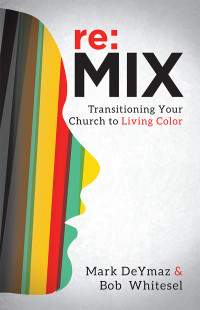 DeYmaz, Mark; & Mark DeYmaz — Re:MIX: Transitioning Your Church to Living Color