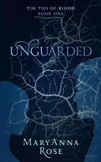 MaryAnna Rose — Unguarded (The Ties Of Blood Book 1)