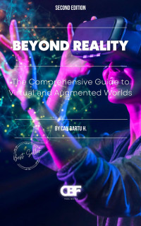 H., CAN BARTU — Beyond Reality: The Comprehensive Guide to Virtual and Augmented Worlds
