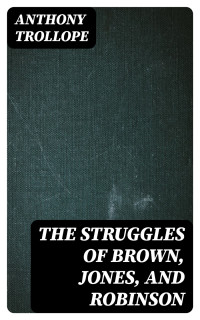 Anthony Trollope — The Struggles of Brown, Jones, and Robinson