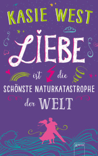 West, Kasie [West, Kasie] — Liebe ist die schönste Naturkatastrophe der Welt