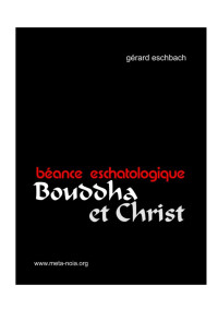 Eschbach Gérard — Bouddha et Christ. Béance eschatologique