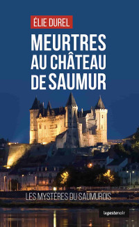 Durel, Élie — Meurtres au château de Saumur: Les mystères du Saumurois (French Edition)