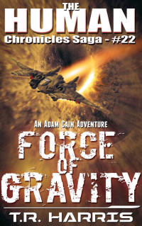 T.R. Harris — Force of Gravity: An Adam Cain Adventure (The Human Chronicles Saga Book 22)