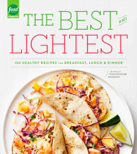 Editors of Food Network Magazine — The Best and Lightest: 150 Healthy Recipes for Breakfast, Lunch and Dinner