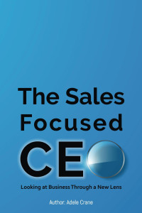 Adele Crane — The Sales Focused CEO:: Looking at Business Through a New Lens