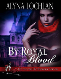 Alyna Lochlan & Immortal Enforcers — By Royal Blood: Immortal Enforcers Series