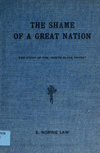 Law, E. Norine — The shame of a great nation : the story of the "white slave trade"