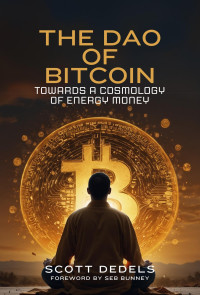 Scott Dedels — The Dao of Bitcoin: Towards a Cosmology of Energy Money